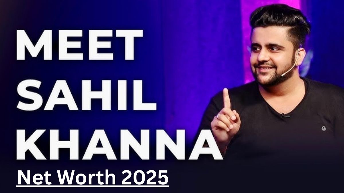 Sahil Khanna Net Worth 2025